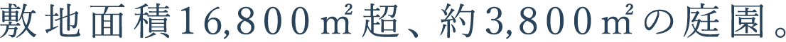 敷地面積16,800m²超、約3,800m²の庭園。