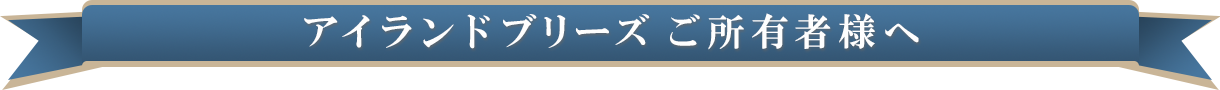 アイランドブリーズご所有者様へ