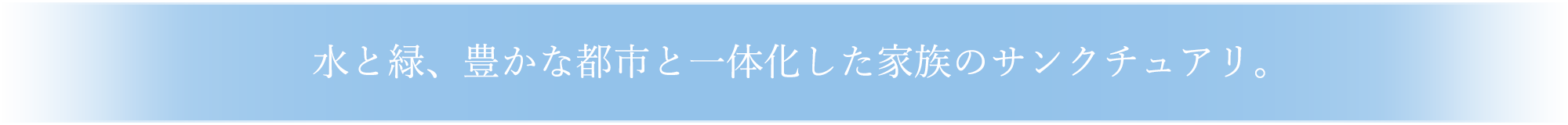 水と緑、豊かな都市と一体化した家族のサンクチュアリ。